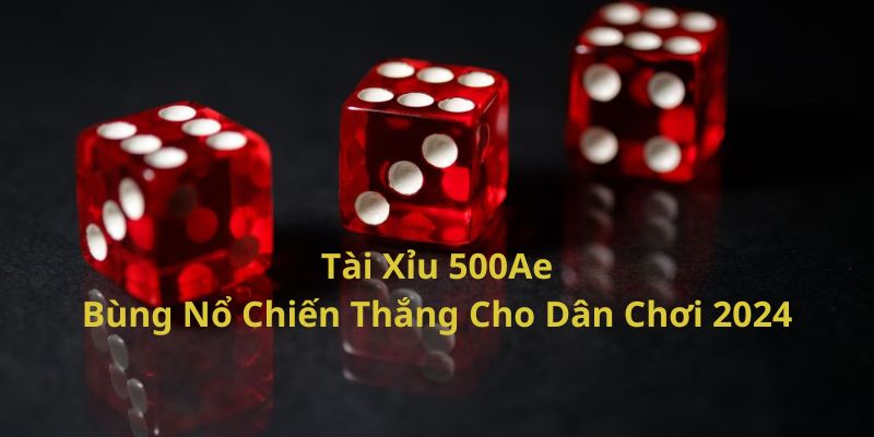 Tổng quan về game Tài Xỉu 500Ae 2024